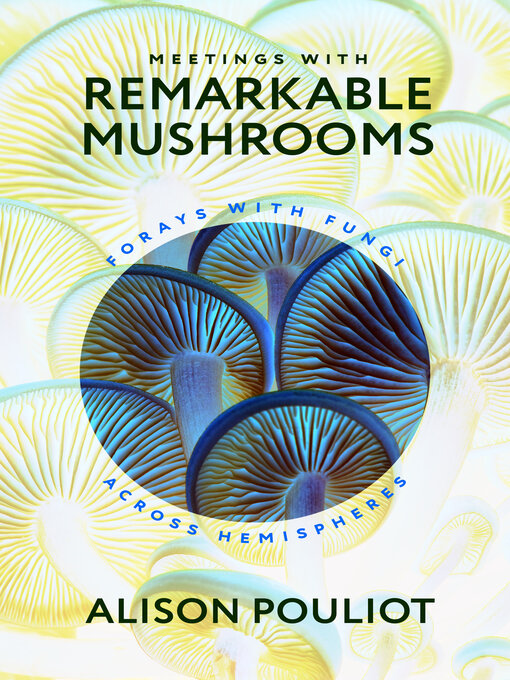 Title details for Meetings with Remarkable Mushrooms by Alison Pouliot - Available
